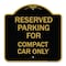 Signmission Parking Reserved for Compact Car Only, Black & Gold Aluminum Sign, 18" x 18", BG-1818-23392 A-DES-BG-1818-23392 - alternate 1